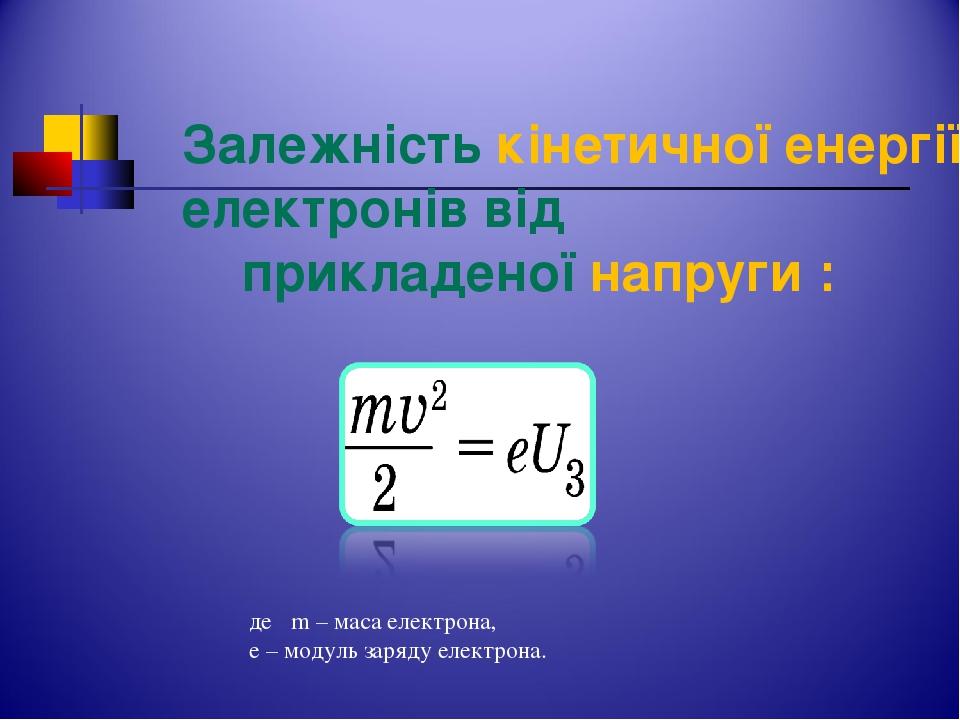 Залежність кінетичної енергії електронів від прикладеної напруги : де m – маса електрона, e – модуль заряду електрона.