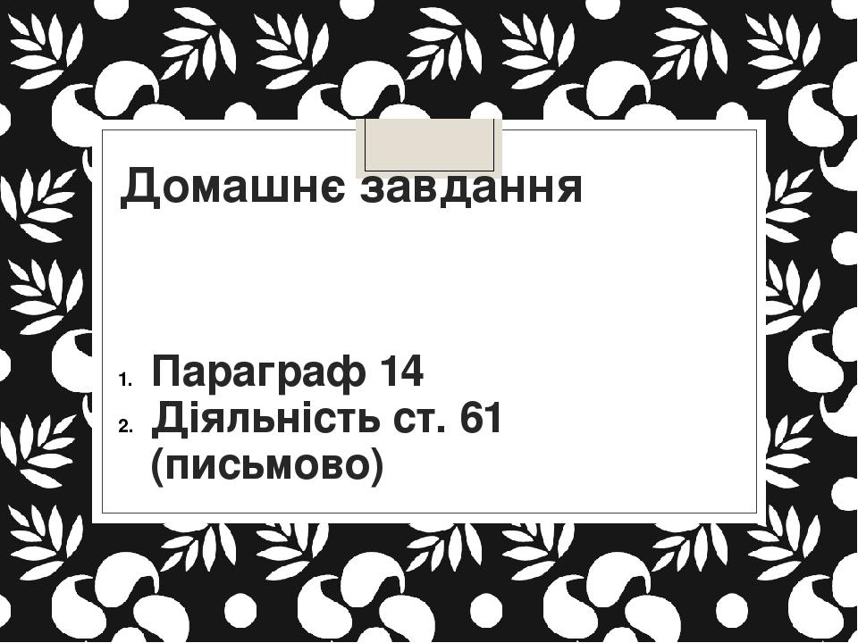 Домашнє завдання Параграф 14 Діяльність ст. 61 (письмово)