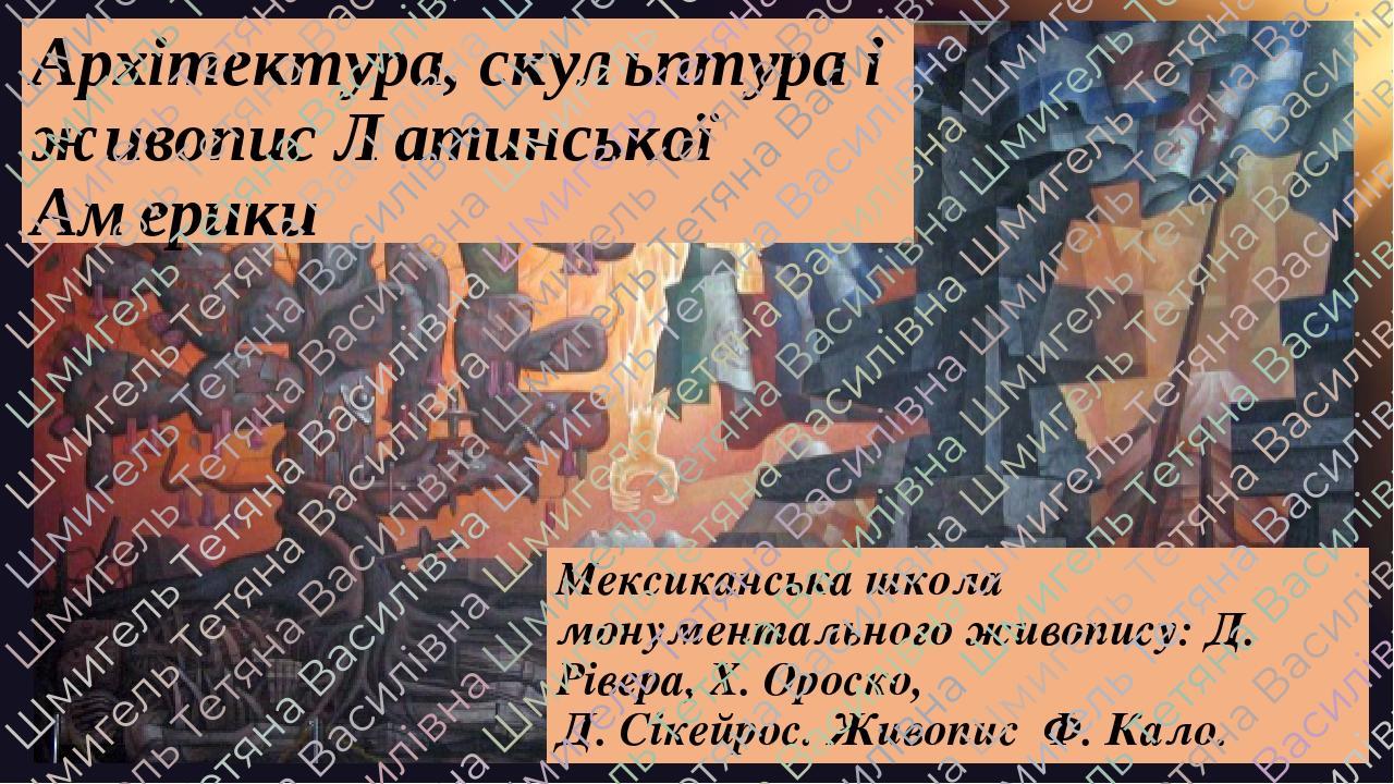 Архітектура, скульптура і живопис Латинської Америки Мексиканська школа монументального живопису: Д. Рівера, Х. Ороско, Д. Сікейрос. Живопис Ф. Кало.