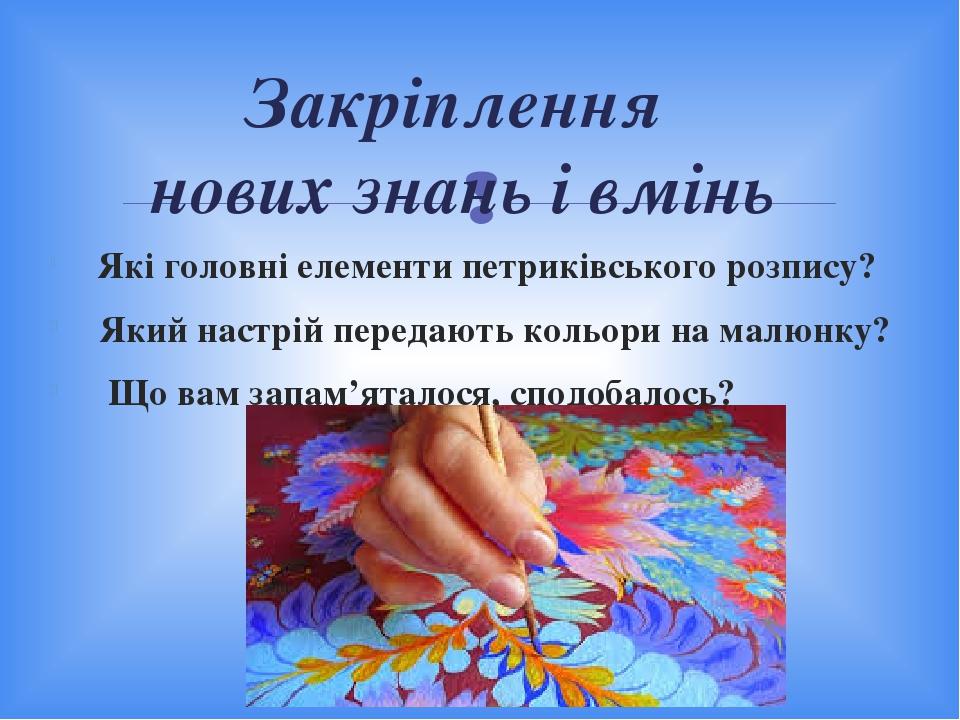 Які головні елементи петриківського розпису? Який настрій передають кольори на малюнку? Що вам запам’яталося, сподобалось? Закріплення нових знань ...