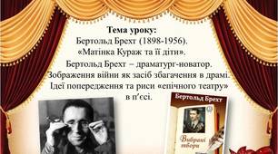 Бертольд Брехт (1898-1956). «Матінка Кураж та її діти». Бертольд Брехт - драматург-новатор. Зображення війни як засіб збагачення в драмі. Ідеї попередження та риси «епічного театру» в п’єсі
