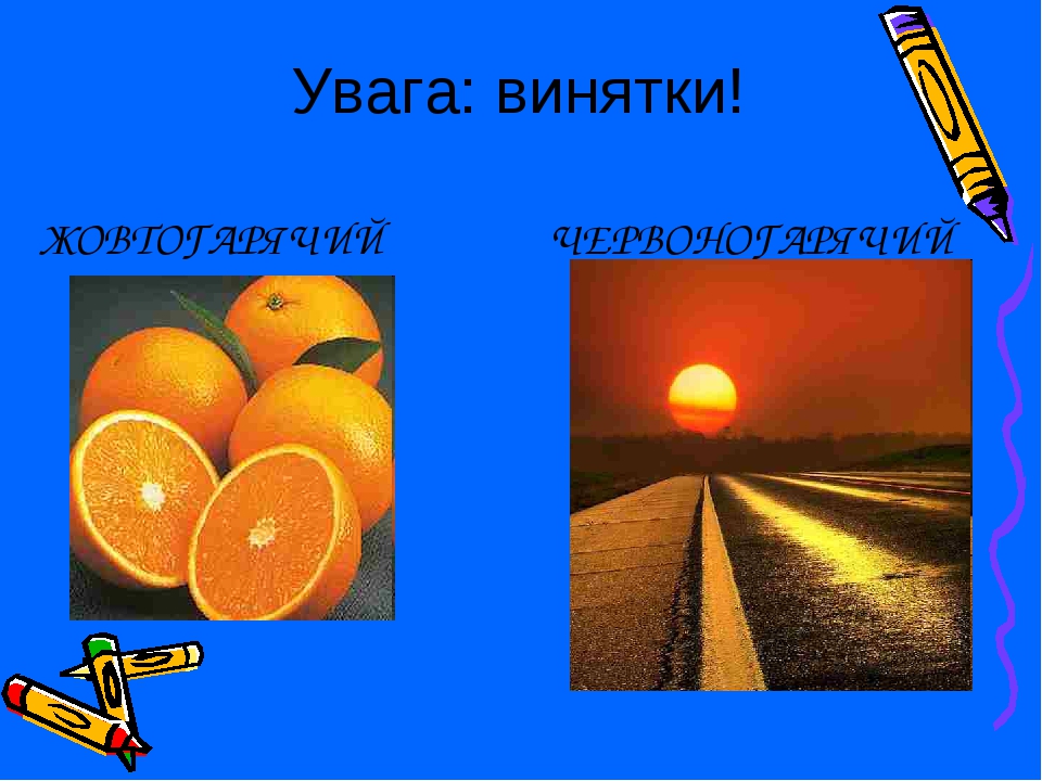 ЖОВТОГАРЯЧИЙ ЧЕРВОНОГАРЯЧИЙ Увага: винятки!
