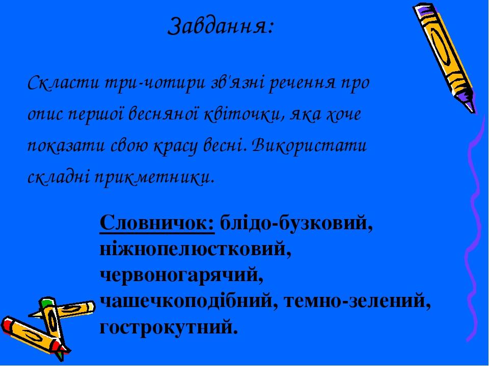 Завдання: Скласти три-чотири зв'язні речення про опис першої весняної квіточки, яка хоче показати свою красу весні. Використати складні прикметники...
