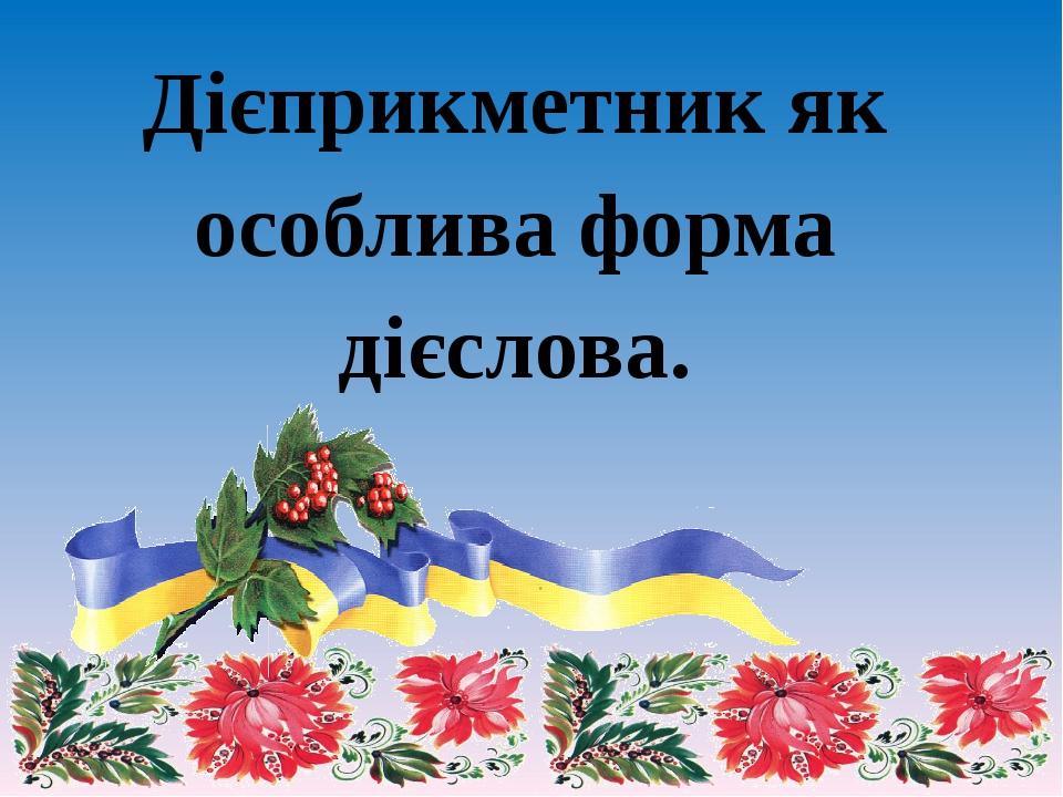 Дієприкметник як особлива форма дієслова.