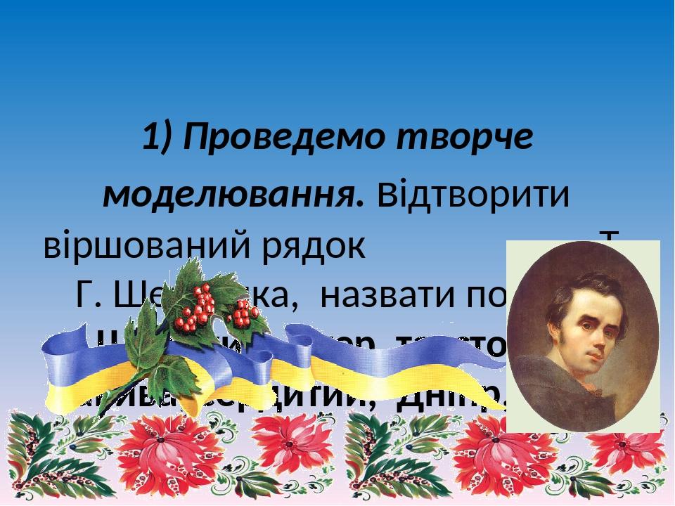 1) Проведемо творче моделювання. відтворити віршований рядок Т. Г. Шевченка, назвати поезію. Широкий, вітер, та, стогне, завива, сердитий, Дніпр, р...