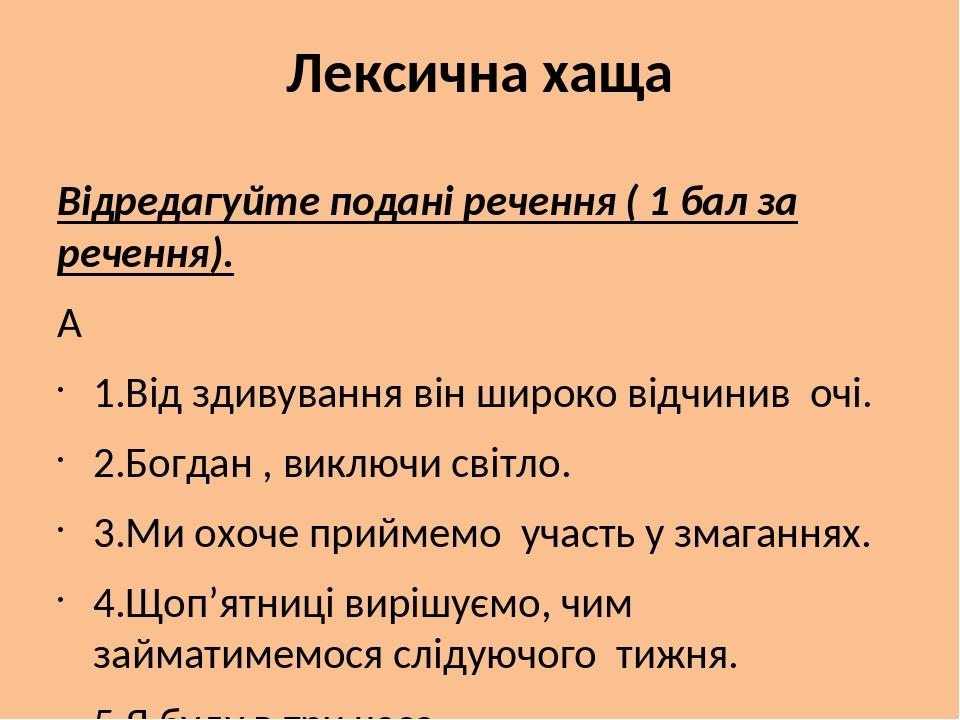 Лексична хаща Відредагуйте подані речення ( 1 бал за речення).   1.Від здивування він широко відчинив очі. 2.Богдан , виключи світло. 3.Ми охоче пр...