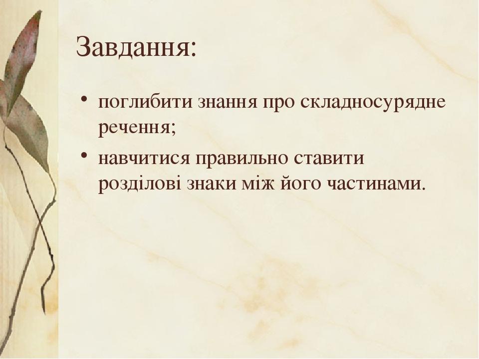Завдання: поглибити знання про складносурядне речення; навчитися правильно ставити розділові знаки між його частинами.