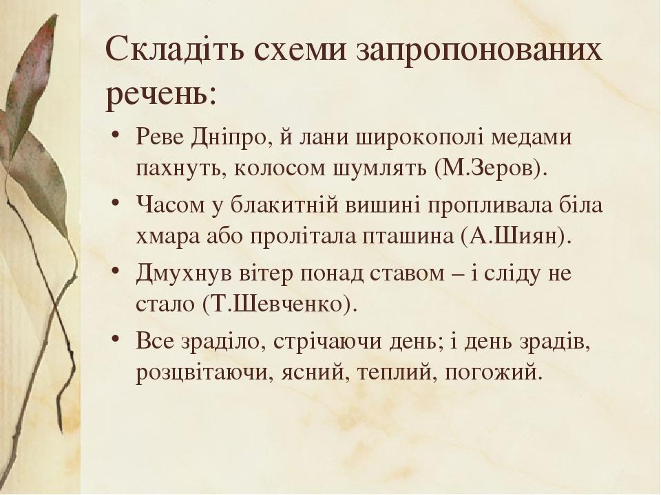 Складіть схеми запропонованих речень: Реве Дніпро, й лани широкополі медами пахнуть, колосом шумлять (М.Зеров). Часом у блакитній вишині пропливала...