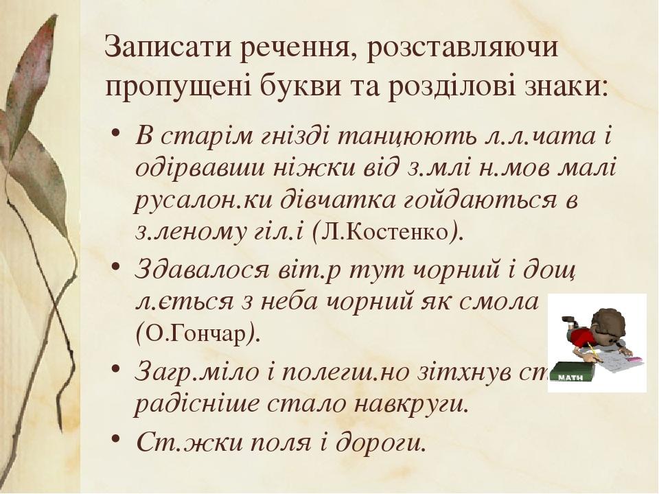 Записати речення, розставляючи пропущені букви та розділові знаки: В старім гнізді танцюють л.л.чата і одірвавши ніжки від з.млі н.мов малі русалон...