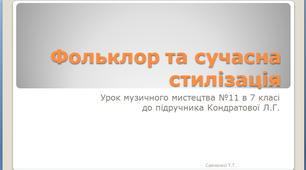 Презентація до уроку музичного мистецтва №11 в 7 класі "Фольклор та сучасна  стилізація"