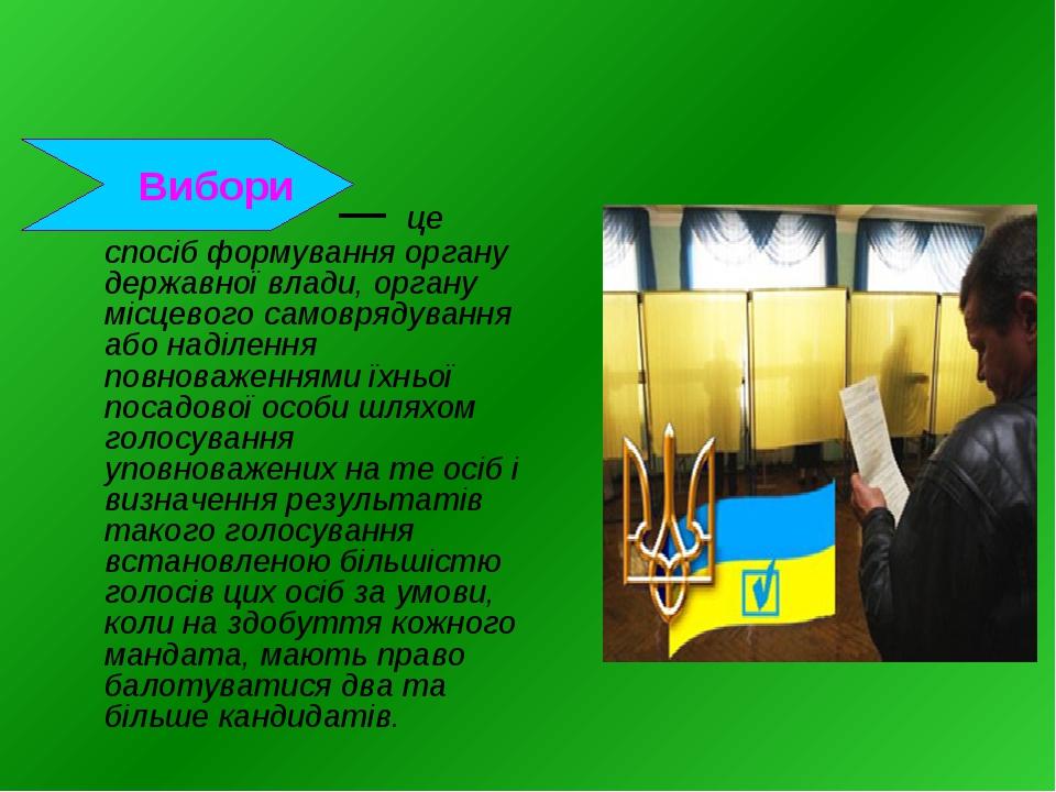— це спосіб формування органу державної влади, органу місцевого самоврядування або наділення повноваженнями їхньої посадової особи шляхом голосуван...