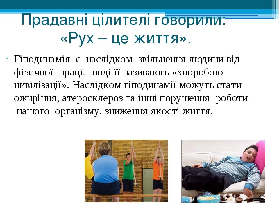 Прадавні цілителі говорили: «Рух – це життя». Гіподинамія є наслідком звільнення людини від фізичної праці. Іноді її називають «хворобою цивілізаці...
