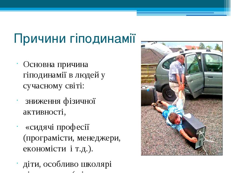 Причини гіподинамії Основна причина гіподинамії в людей у сучасному світі: зниження фізичної активності, «сидячі професії (програмісти, менеджери, ...
