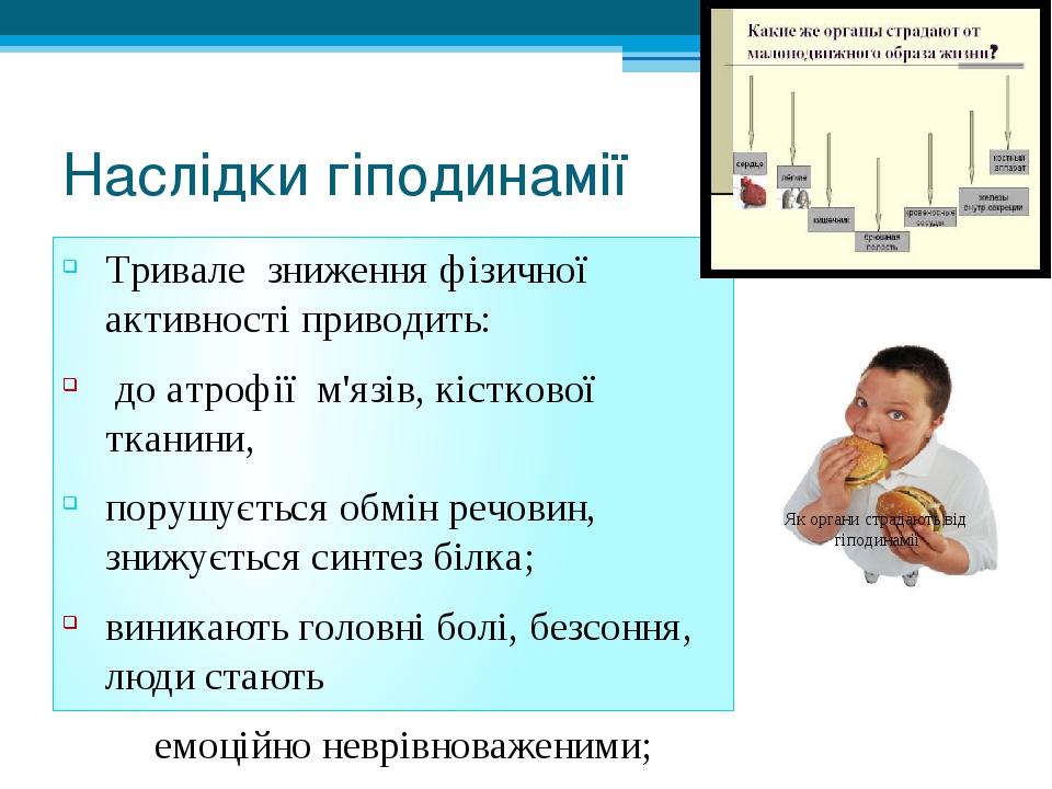 Наслідки гіподинамії Тривале зниження фізичної активності приводить: до атрофії м'язів, кісткової тканини, порушується обмін речовин, знижується си...