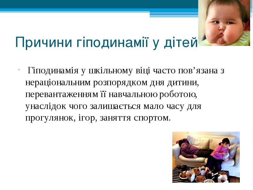 Причини гіподинамії у дітей  Гіподинамія у шкільному віці часто пов’язана з нераціональним розпорядком дня дитини, перевантаженням її навчальною ро...