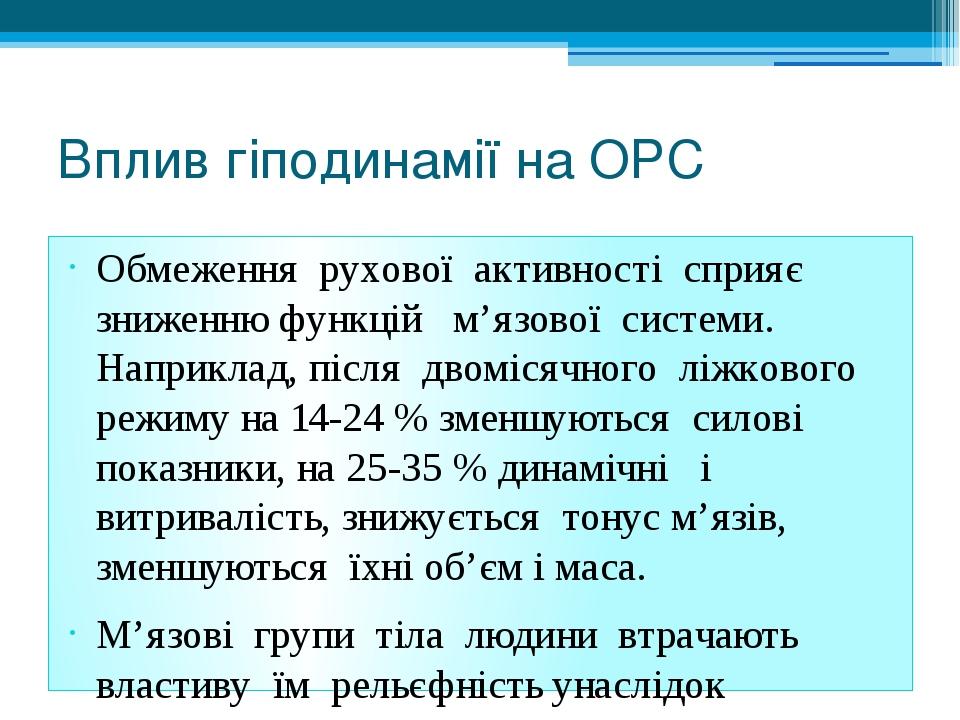 Вплив гіподинамії на ОРС Обмеження рухової активності сприяє зниженню функцій м’язової системи. Наприклад, після двомісячного ліжкового режиму на 1...