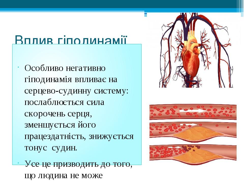 Вплив гіподинамії на серце і судини Особливо негативно гіподинамія впливає на серцево-судинну систему: послаблюється сила скорочень серця, зменшуєт...