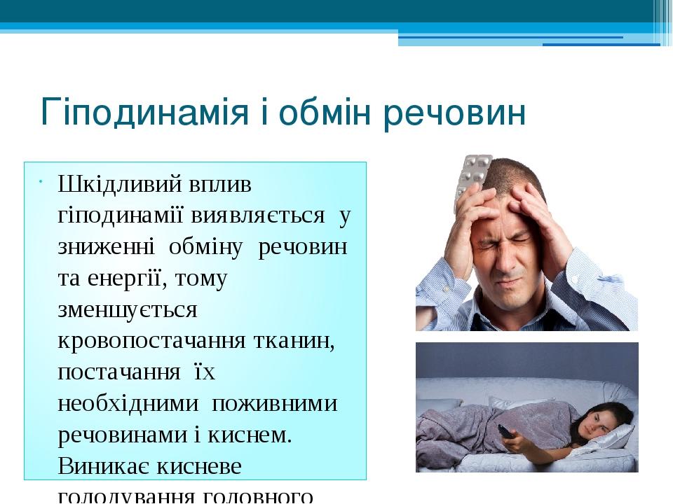 Гіподинамія і обмін речовин Шкідливий вплив гіподинамії виявляється у зниженні обміну речовин та енергії, тому зменшується кровопостачання тканин, ...