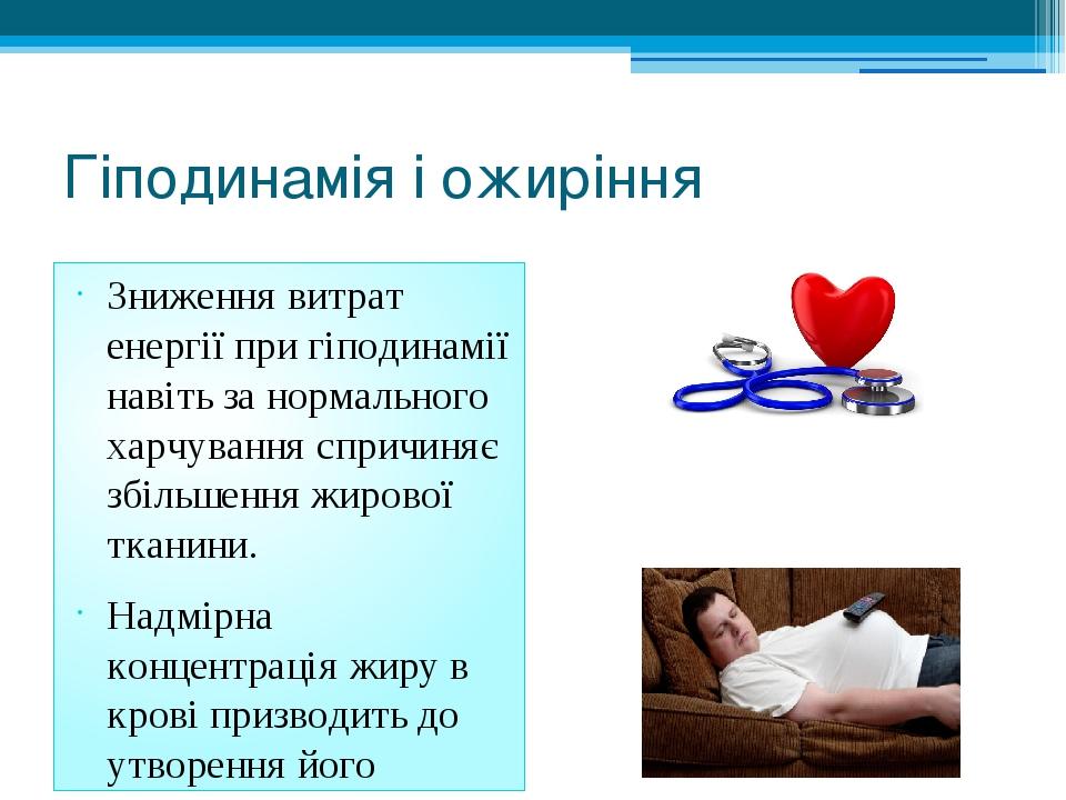 Гіподинамія і ожиріння Зниження витрат енергії при гіподинамії навіть за нормального харчування спричиняє збільшення жирової тканини. Надмірна конц...