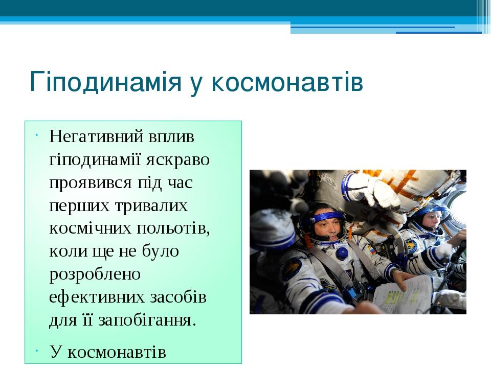 Гіподинамія у космонавтів Негативний вплив гіподинамії яскраво проявився під час перших тривалих космічних польотів, коли ще не було розроблено ефе...