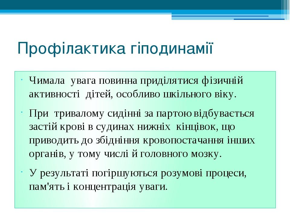 Профілактика гіподинамії Чимала увага повинна приділятися фізичній активності дітей, особливо шкільного віку. При тривалому сидінні за партою відбу...