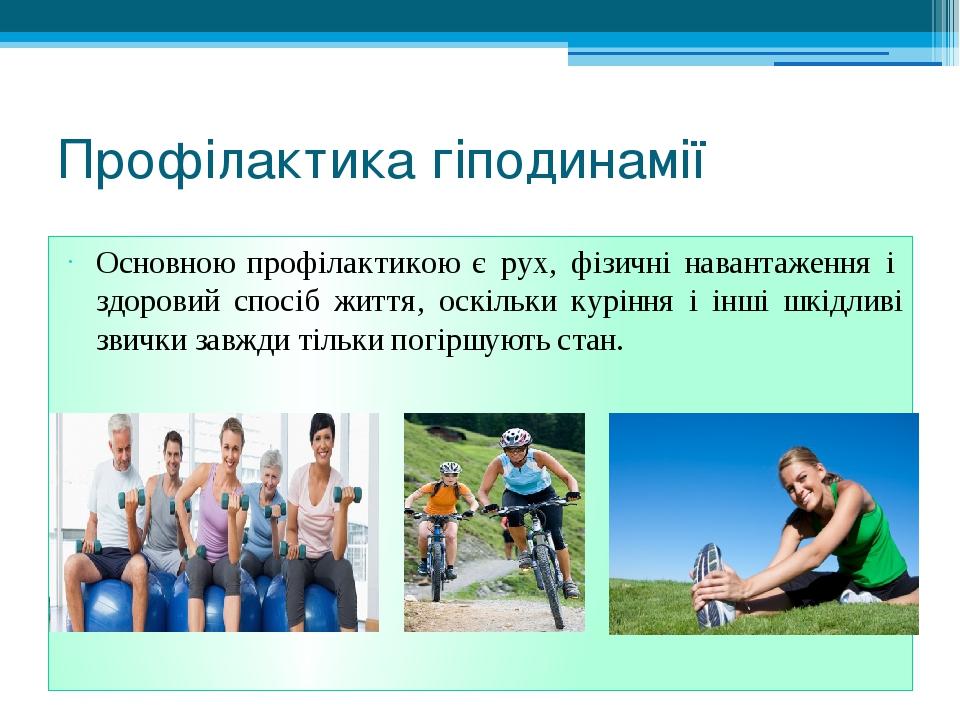 Профілактика гіподинамії Основною профілактикою є рух, фізичні навантаження і  здоровий спосіб життя, оскільки куріння і інші шкідливі звички завжд...