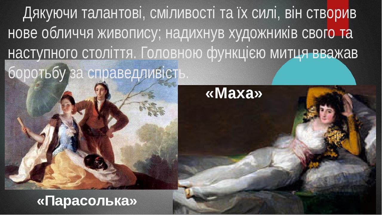 «Парасолька»  «Маха»  Дякуючи талантові, сміливості та їх силі, він створив нове обличчя живопису; надихнув художників свого та наступного століття...