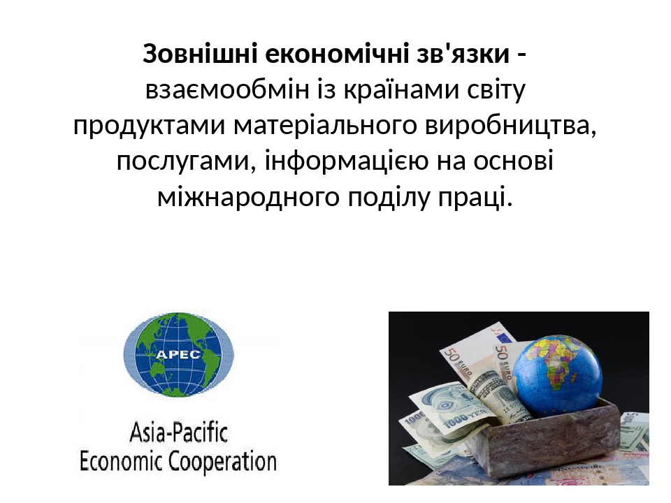 Зовнішні економічні зв'язки - взаємообмін із країнами світу продуктами матеріального виробництва, послугами, інформацією на основі міжнародного под...