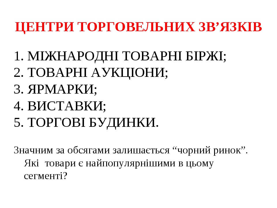 ЦЕНТРИ ТОРГОВЕЛЬНИХ ЗВ’ЯЗКІВ МІЖНАРОДНІ ТОВАРНІ БІРЖІ; ТОВАРНІ АУКЦІОНИ; ЯРМАРКИ; ВИСТАВКИ; ТОРГОВІ БУДИНКИ. Значним за обсягами залишається “чорни...