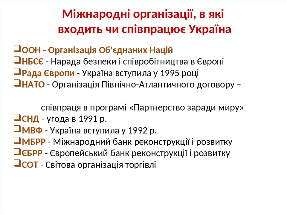 ООН - Організація Об'єднаних Націй НБСЄ - Нарада безпеки і співробітництва в Європі Рада Європи - Україна вступила у 1995 році НАТО - Організація П...