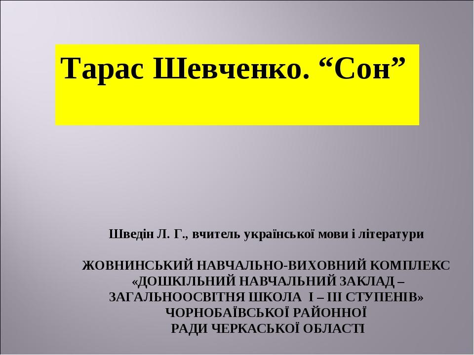 Тарас Шевченко. “Сон” Шведін Л. Г., вчитель української мови і літератури ЖОВНИНСЬКИЙ НАВЧАЛЬНО-ВИХОВНИЙ КОМПЛЕКС «ДОШКІЛЬНИЙ НАВЧАЛЬНИЙ ЗАКЛАД – З...