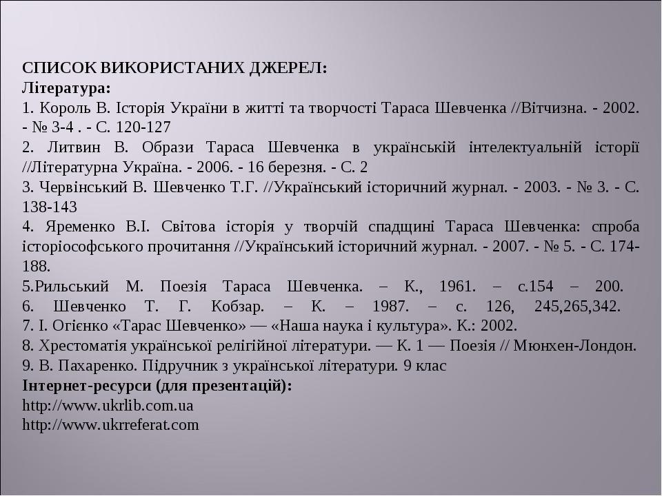 СПИСОК ВИКОРИСТАНИХ ДЖЕРЕЛ: Література: 1. Король В. Історія України в житті та творчості Тараса Шевченка //Вітчизна. - 2002. - № 3-4 . - C. 120-12...