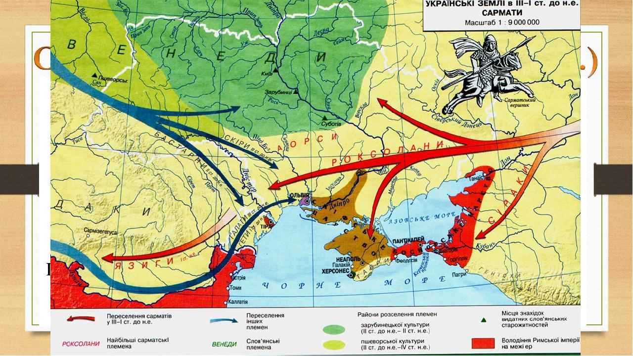 Сарматські племена — кочівники, які прийшли зі Сходу. Сармат, савромат (іран.) — «опоясаний мечем». У II ст. до н. е. вони завоювали територію Скіф...