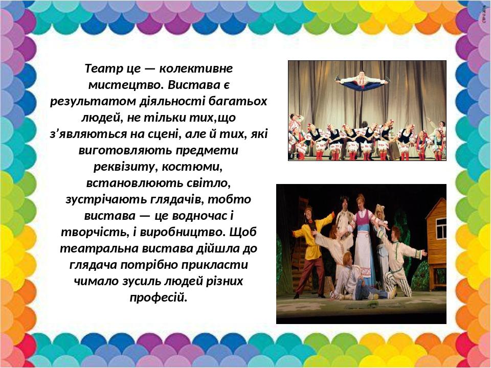 Театр це — колективне мистецтво. Вистава є результатом діяльності багатьох людей, не тільки тих,що з’являються на сцені, але й тих, які виготовляют...