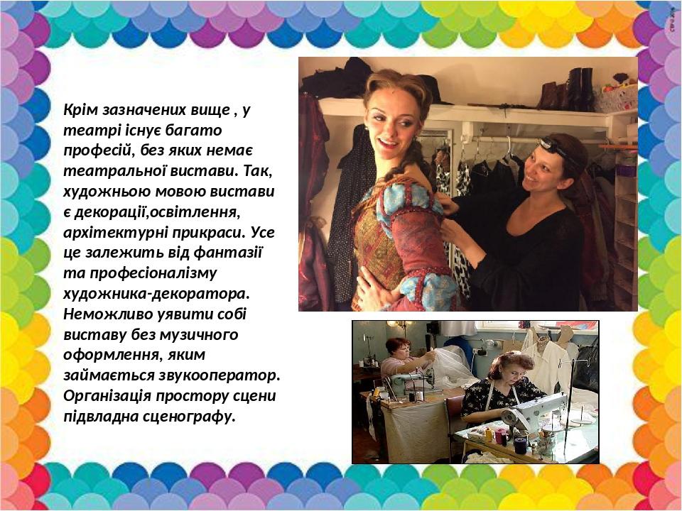 Крім зазначених вище , у театрі існує багато професій, без яких немає театральної вистави. Так, художньою мовою вистави є декорації,освітлення, арх...