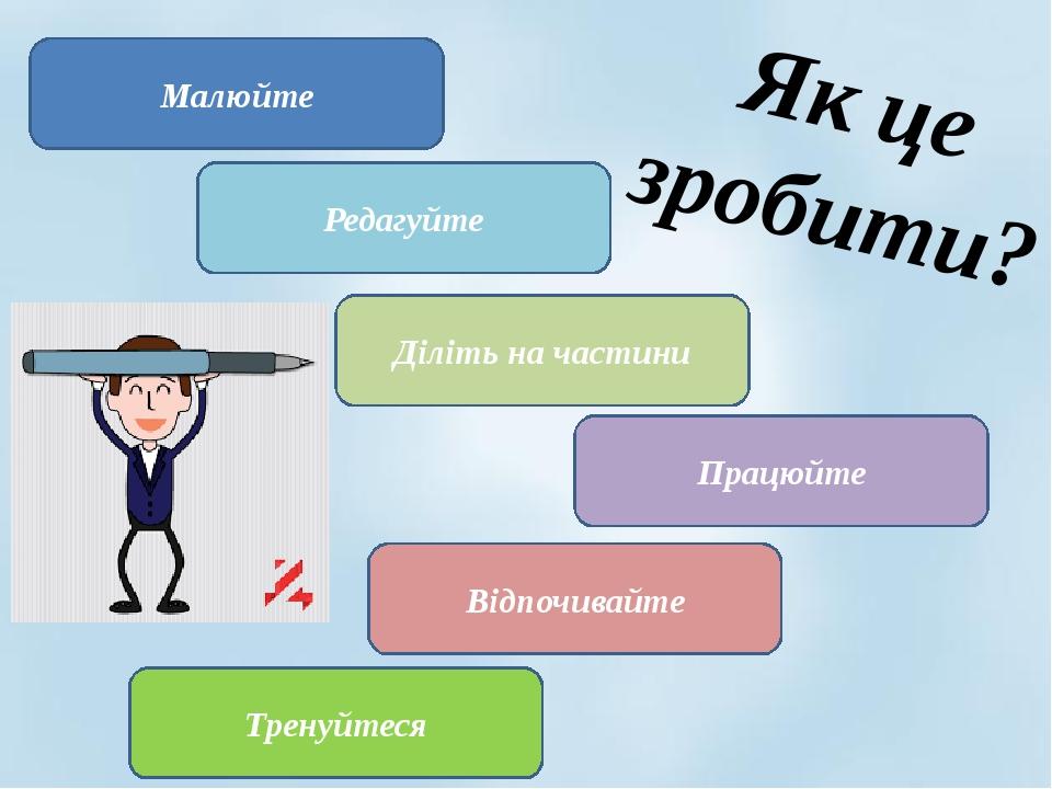 Малюйте Редагуйте Діліть на частини Працюйте Відпочивайте Тренуйтеся Як це зробити?