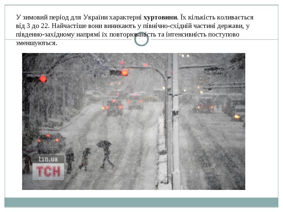 У зимовий період для України характерні хуртовини. Їх кількість коливається від 3 до 22. Найчастіше вони виникають у північно-східній частині держа...