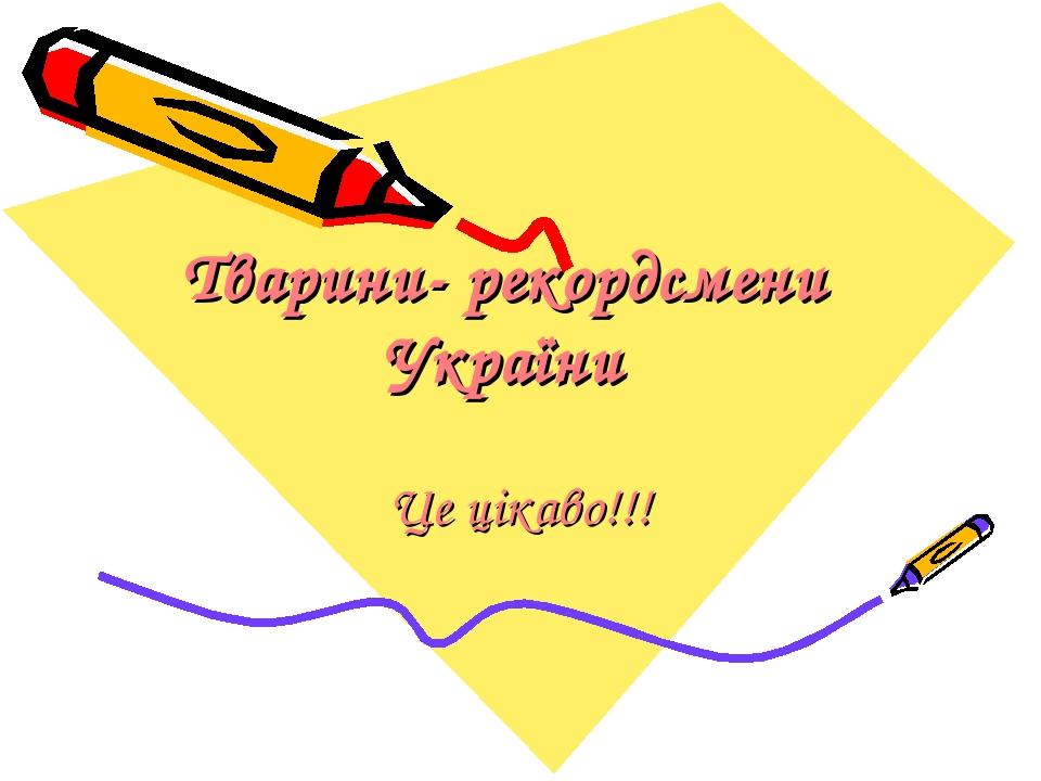 Тварини- рекордсмени України Це цікаво!!!