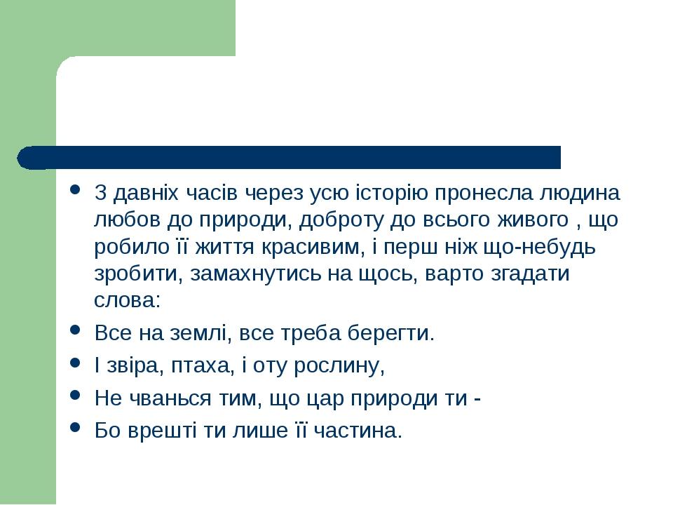 З давніх часів через усю історію пронесла людина любов до природи, доброту до всього живого , що робило її життя красивим, і перш ніж що-небудь зро...