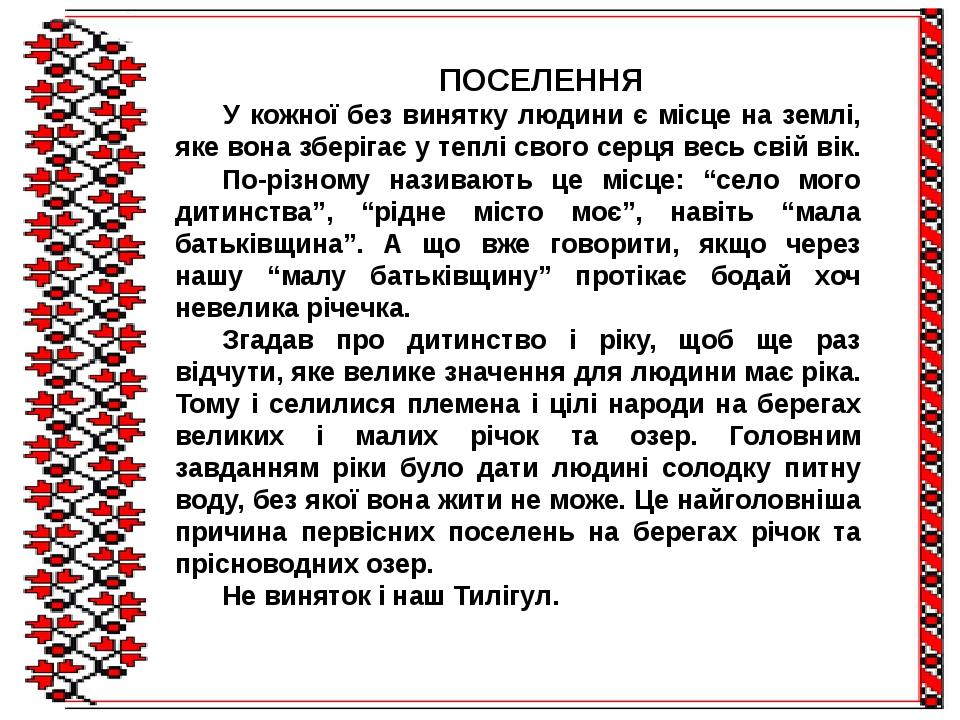 ПОСЕЛЕННЯ У кожної без винятку людини є місце на землі, яке вона зберігає у теплі свого серця весь свій вік. По-різному називають це місце: “село м...