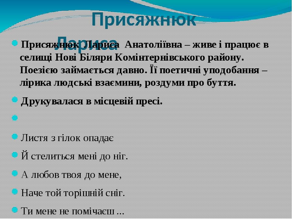Присяжнюк Лариса Присяжнюк Лариса Анатоліївна – живе і працює в селищі Нові Біляри Комінтернівського району. Поезією займається давно. Її поетичні ...