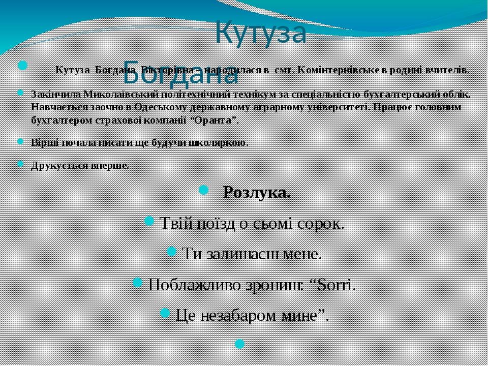 Кутуза Богдана Кутуза Богдана Вікторівна – народилася в смт. Комінтернівське в родині вчителів. Закінчила Миколаївський політехнічний технікум за с...