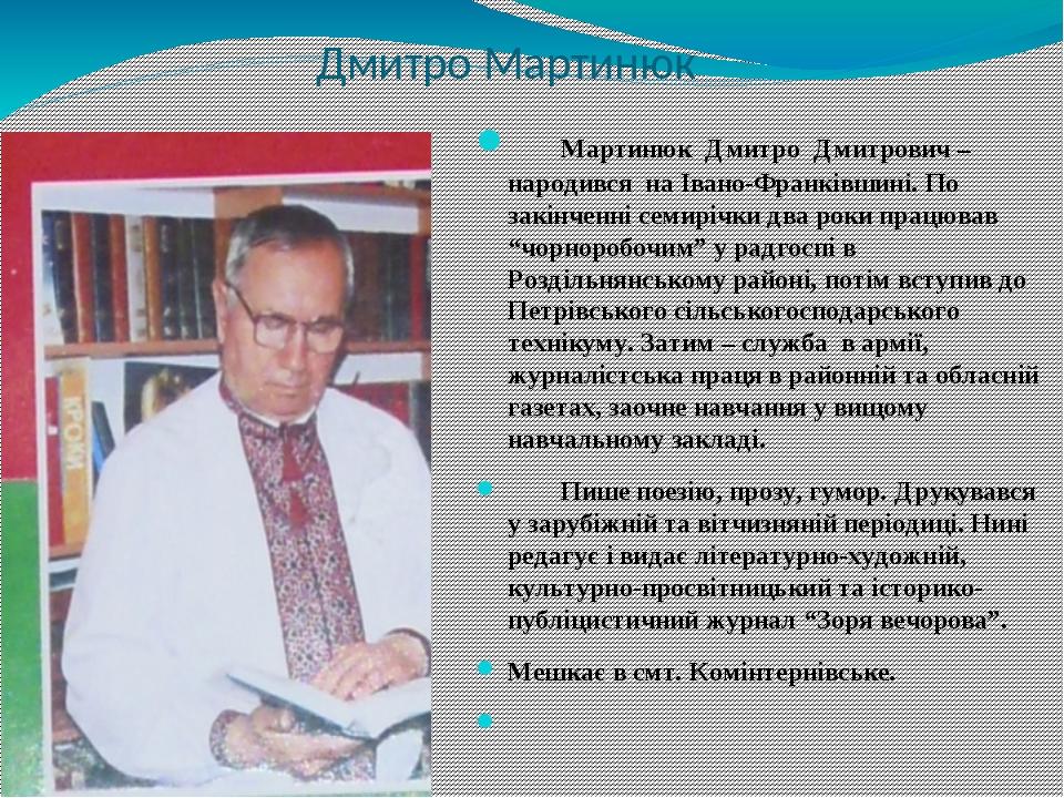 Дмитро Мартинюк Мартинюк Дмитро Дмитрович – народився на Івано-Франківшині. По закінченні семирічки два роки працював “чорноробочим” у радгоспі в Р...