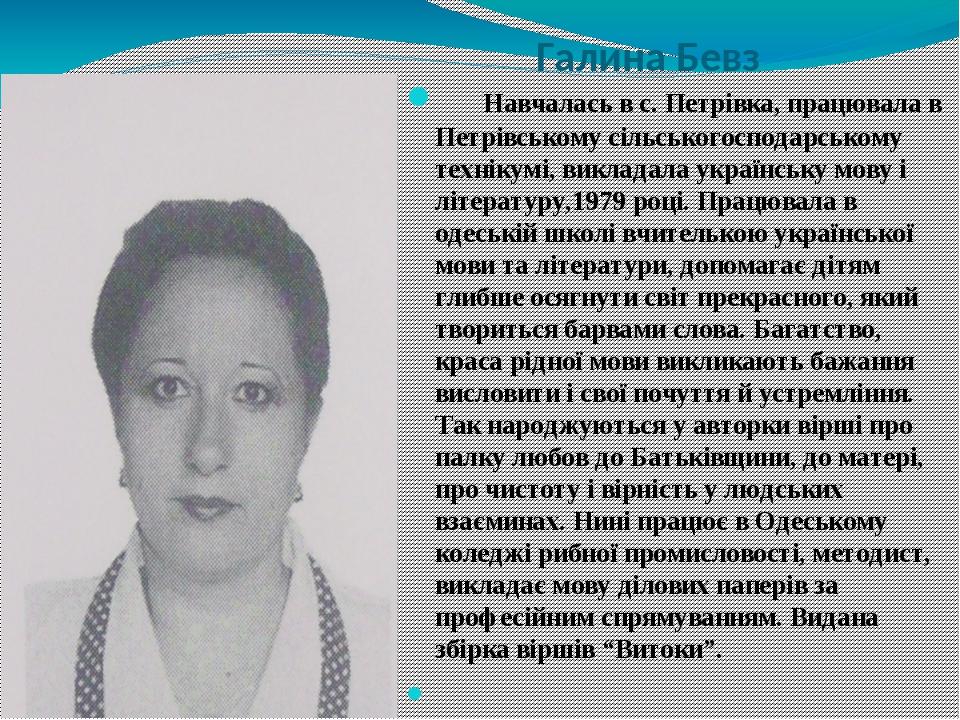 Галина Бевз Навчалась в с. Петрівка, працювала в Петрівському сільськогосподарському технікумі, викладала українську мову і літературу,1979 році. П...