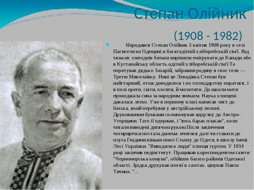 Степан Олійник (1908 - 1982) Народився Степан Олійник 3 квітня 1908 року в селі Пасисели на Одещині в багатодітній хліборобській сім'ї. Від тяжких ...