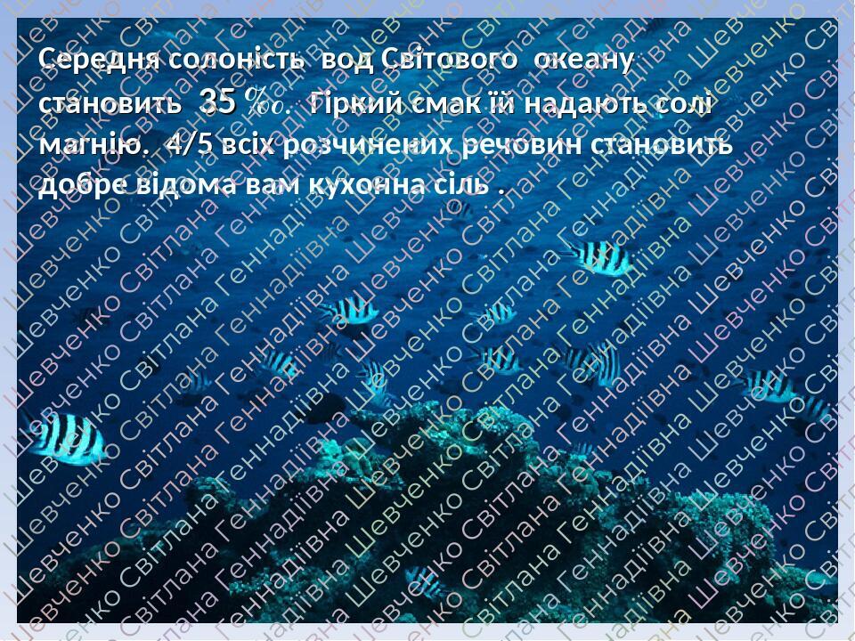 Середня солоність вод Світового океану становить 35 ‰. Гіркий смак їй надають солі магнію. 4/5 всіх розчинених речовин становить добре відома вам к...