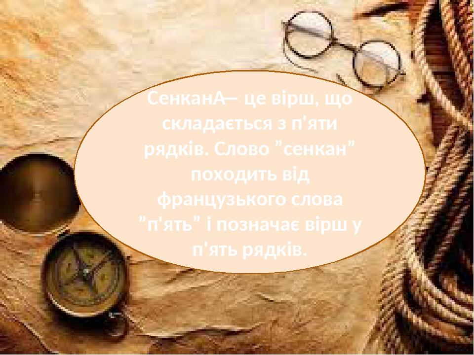 Сенкан — це вірш, що складається з п'яти рядків. Слово ”сенкан” походить від французького слова ”п'ять” і позначає вірш у п'ять рядків.