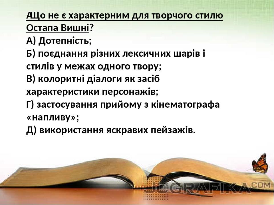  Що не є характерним для творчого стилю Остапа Вишні? А) Дотепність; Б) поєднання різних лексичних шарів і стилів у межах одного твору; В) колоритн...