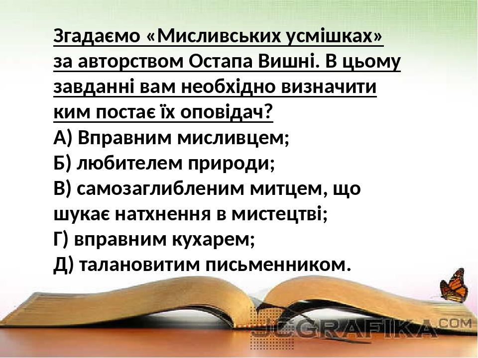 Згадаємо «Мисливських усмішках» за авторством Остапа Вишні. В цьому завданні вам необхідно визначити ким постає їх оповідач? А) Вправним мисливцем;...