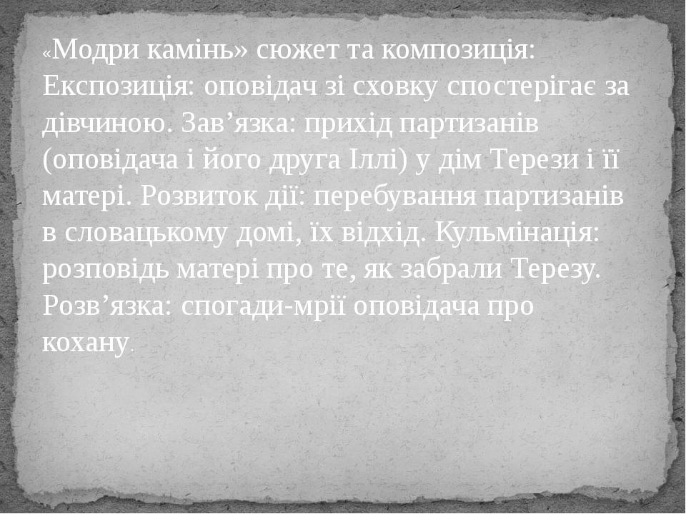 «Модри камінь» сюжет та композиція: Експозиція: оповідач зі сховку спостерігає за дівчиною. Зав’язка: прихід партизанів (оповідача і його друга Ілл...